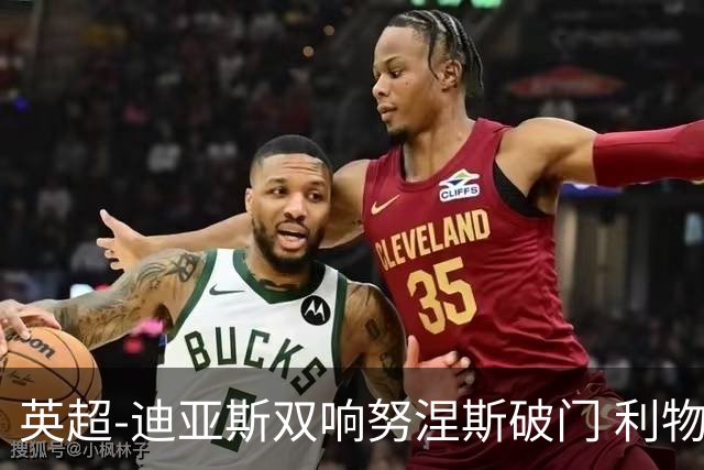 英超-迪亚斯双响努涅斯破门 利物浦3-0伯恩茅斯